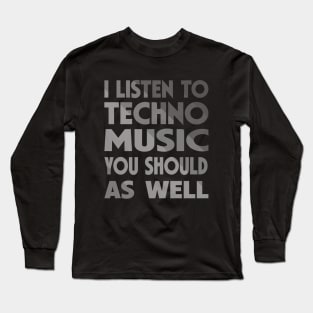 I Listen To Techno Music You Should As Well Long Sleeve T-Shirt